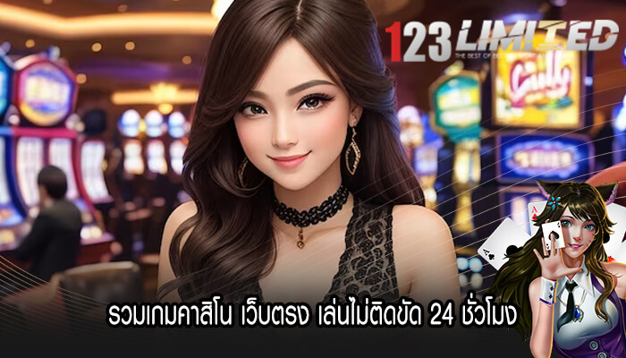 รวมเกมคาสิโน เว็บตรง เล่นไม่ติดขัด 24 ชั่วโมง